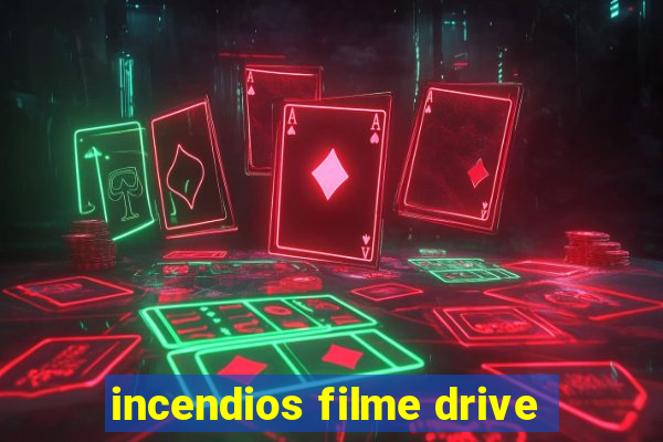 incendios filme drive